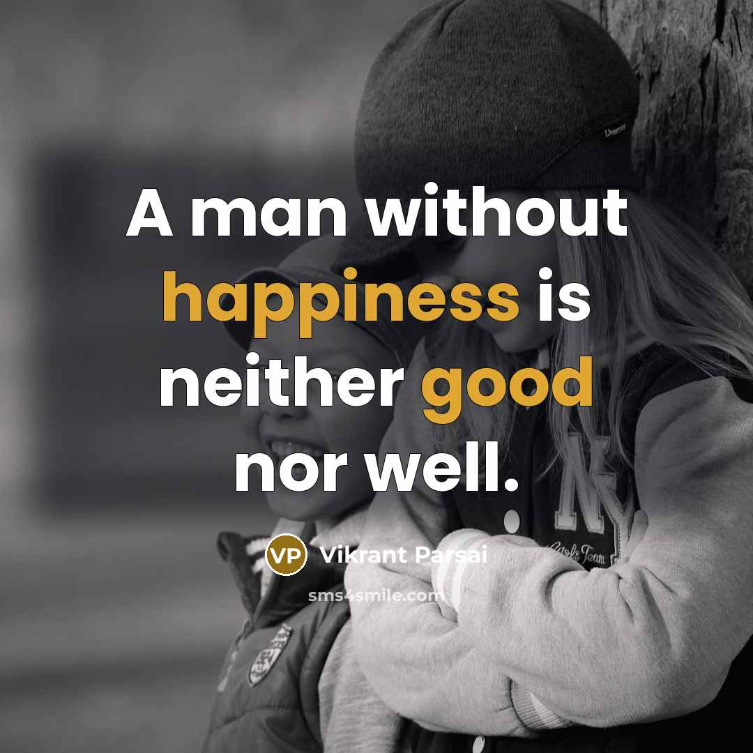 “A man without happiness is neither good nor well.” quote by Vikrant Parsai