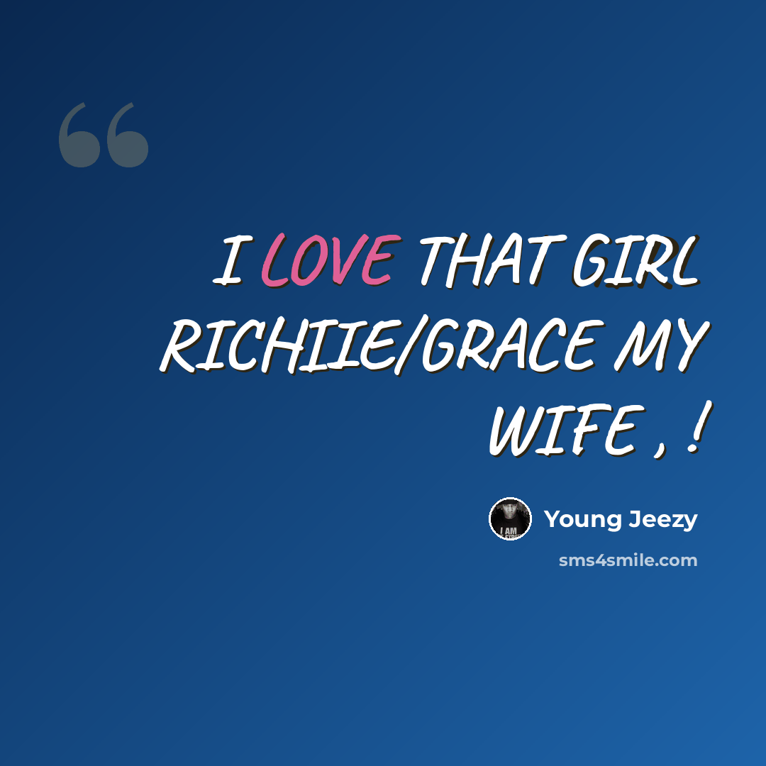 “I LOVE THAT GIRL RICHIIE/GRACE MY WIFE , !” quote by Young Jeezy