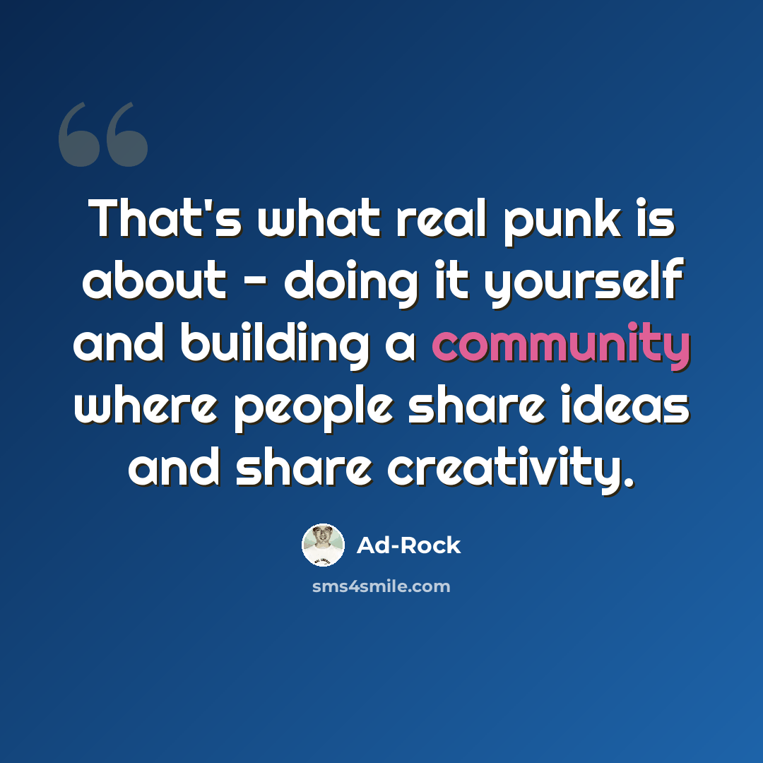 “That's what real punk is about - doing it yourself and building a community where people share ideas and share creativity.” quote by Ad-Rock
