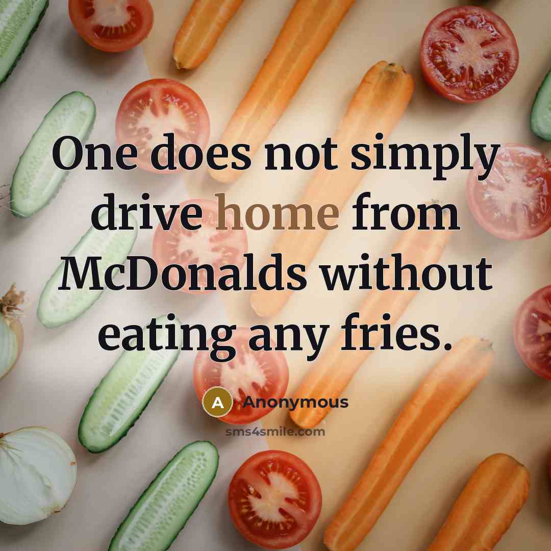 “One does not simply drive home from McDonalds without eating any fries.” quote by Anonymous