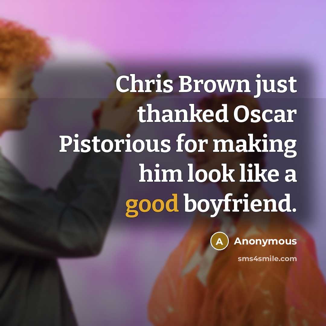 “Chris Brown just thanked Oscar Pistorious for making him look like a good boyfriend.” quote by Anonymous