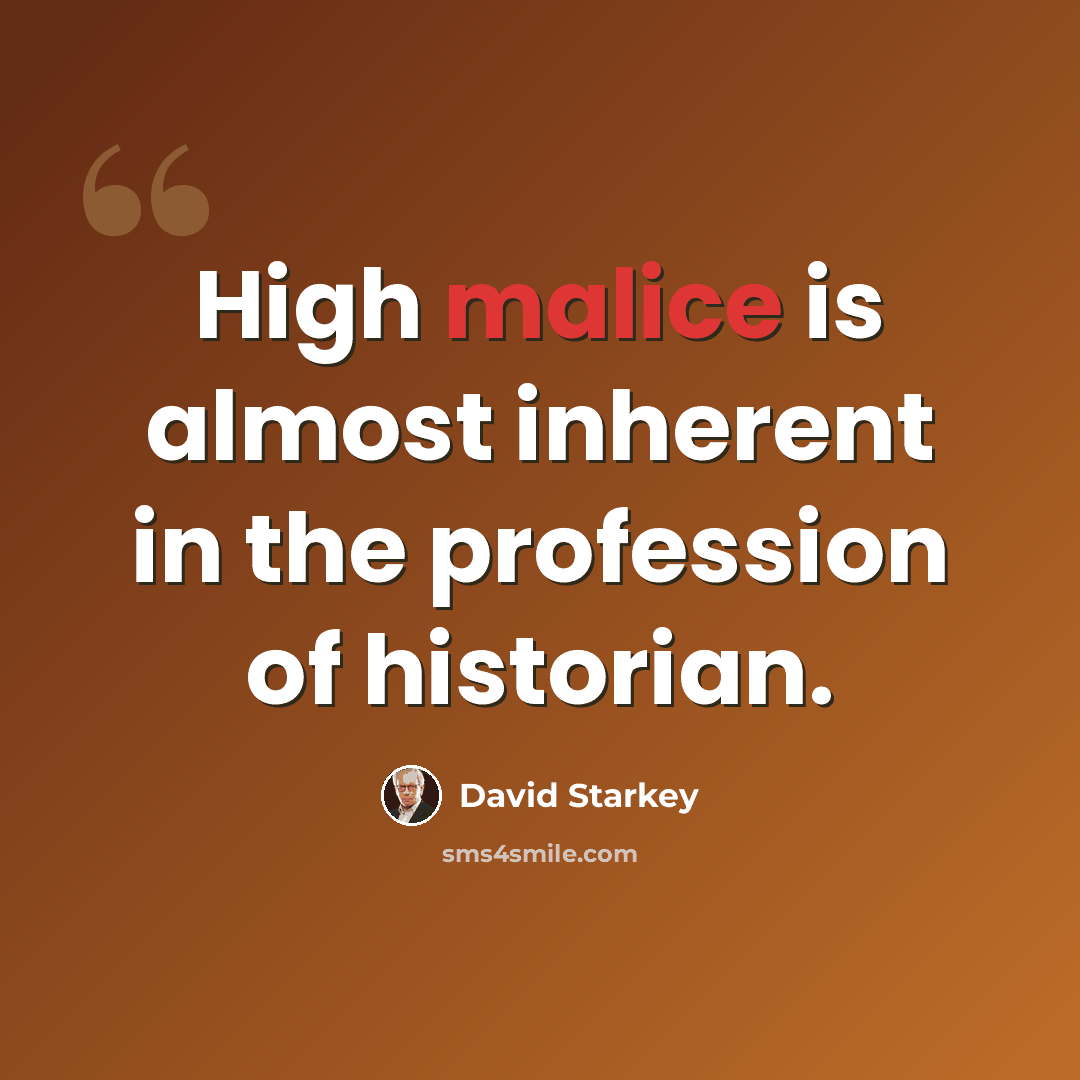 “High malice is almost inherent in the profession of historian.” quote by David Starkey