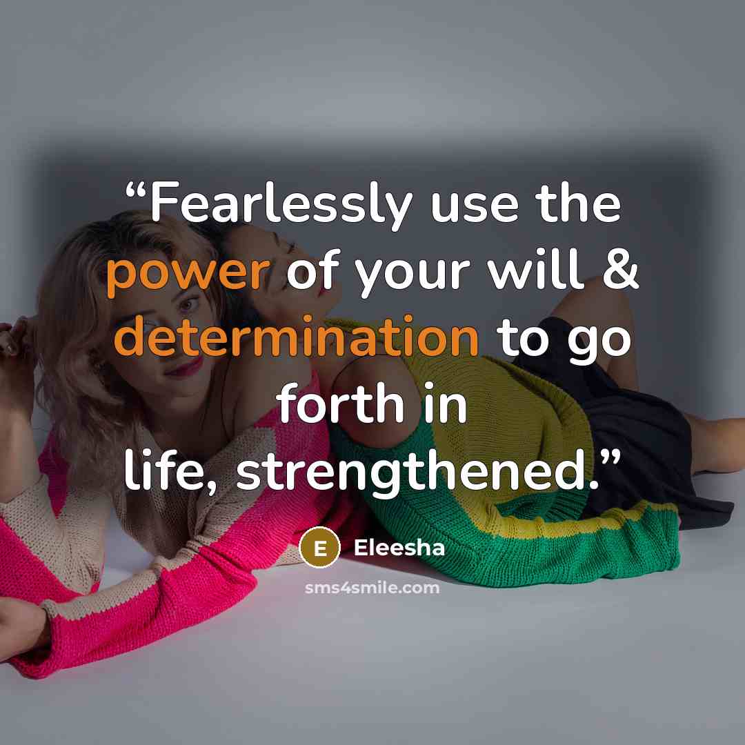 “Fearlessly use the power of your will & determination to go forth in life, strengthened.” quote by Eleesha