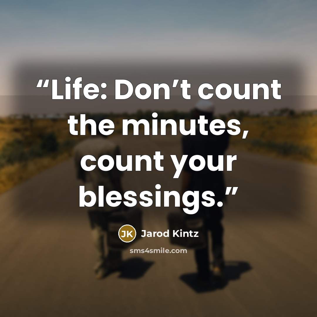 “Life: Don’t count the minutes, count your blessings.” quote by Jarod Kintz