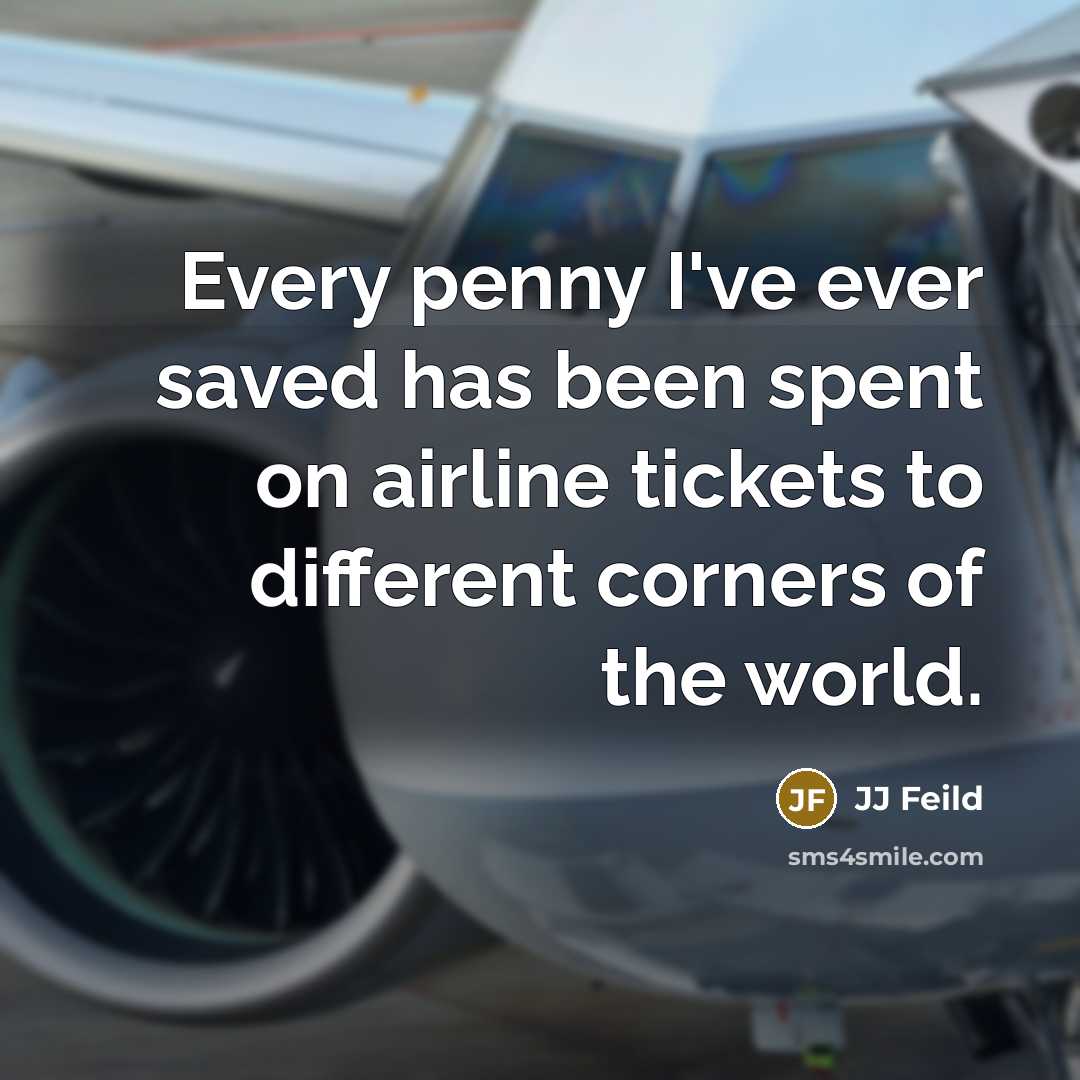 “Every penny I've ever saved has been spent on airline tickets to different corners of the world.” quote by JJ Feild