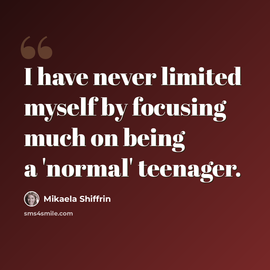 “I have never limited myself by focusing much on being a 'normal' teenager.” quote by Mikaela Shiffrin