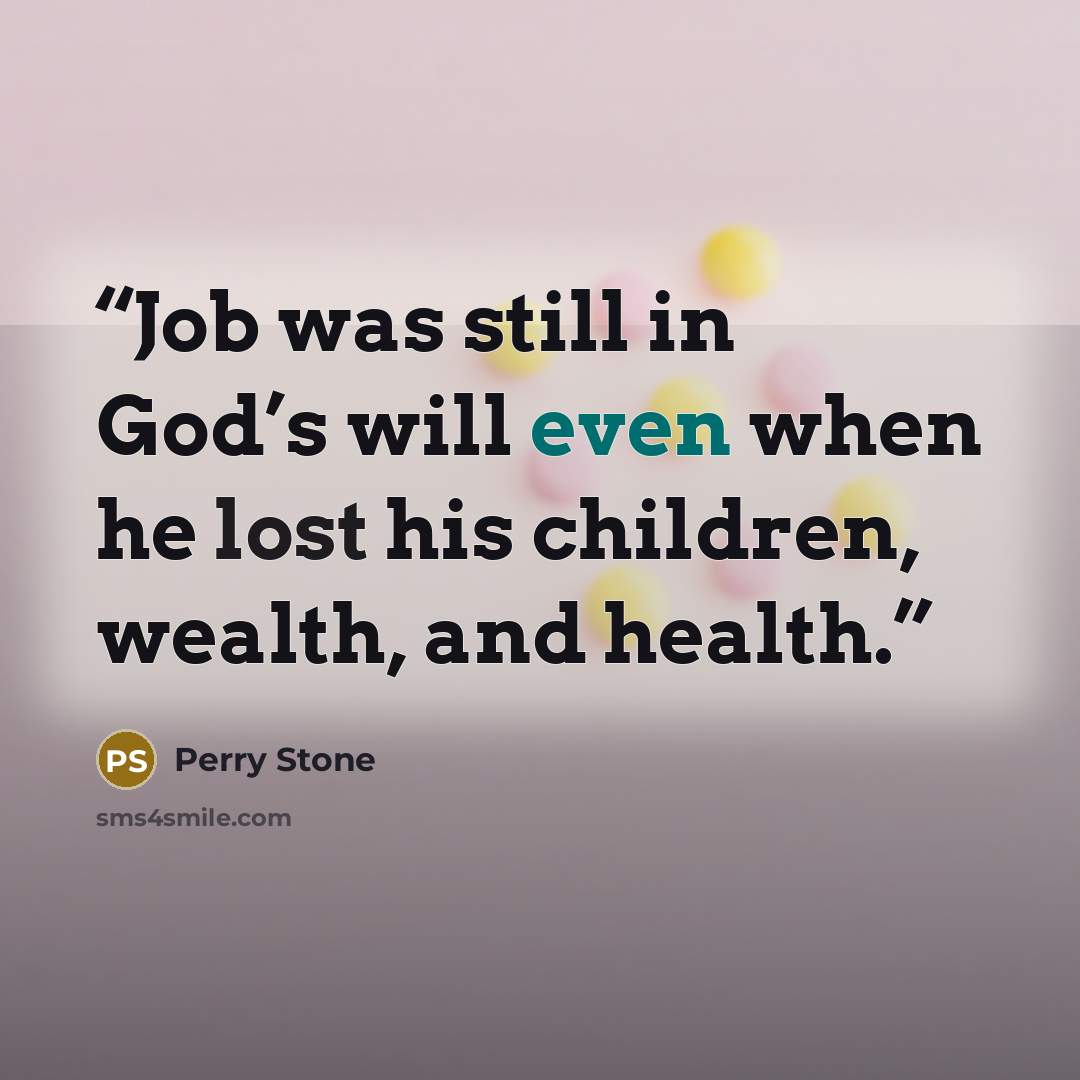 “Job was still in God’s will even when he lost his children, wealth, and health.” quote by Perry Stone