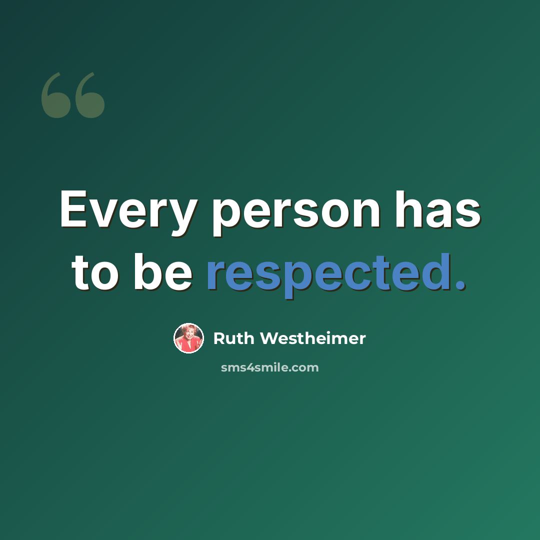 “Every person has to be respected.” quote by Ruth Westheimer