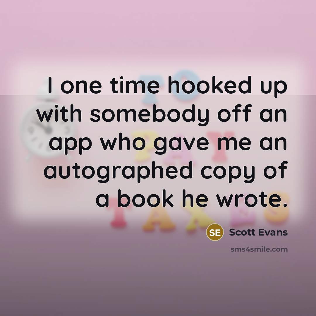 “I one time hooked up with somebody off an app who gave me an autographed copy of a book he wrote.” quote by Scott Evans