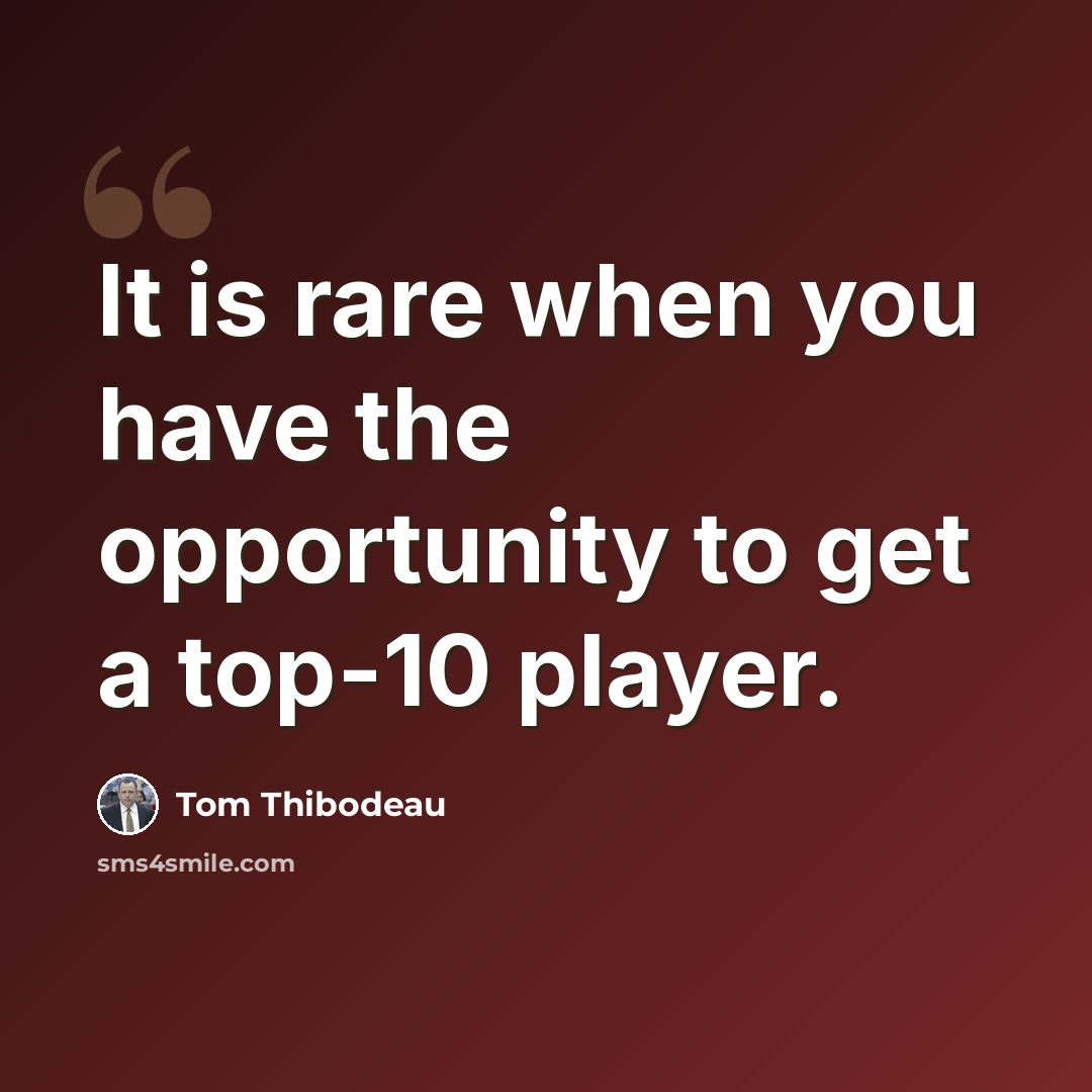 “It is rare when you have the opportunity to get a top-10 player.” quote by Tom Thibodeau