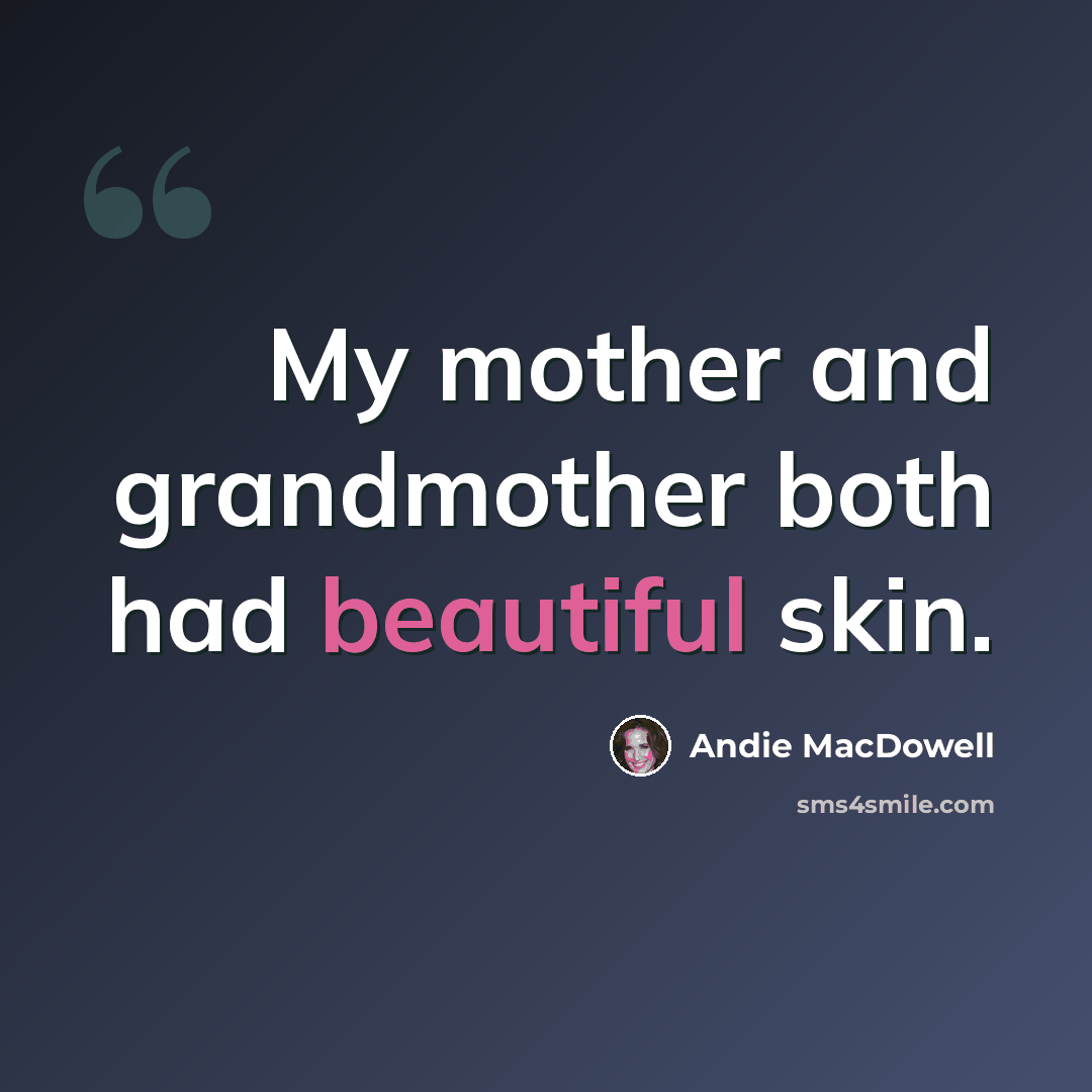 “My mother and grandmother both had beautiful skin.” quote by Andie MacDowell