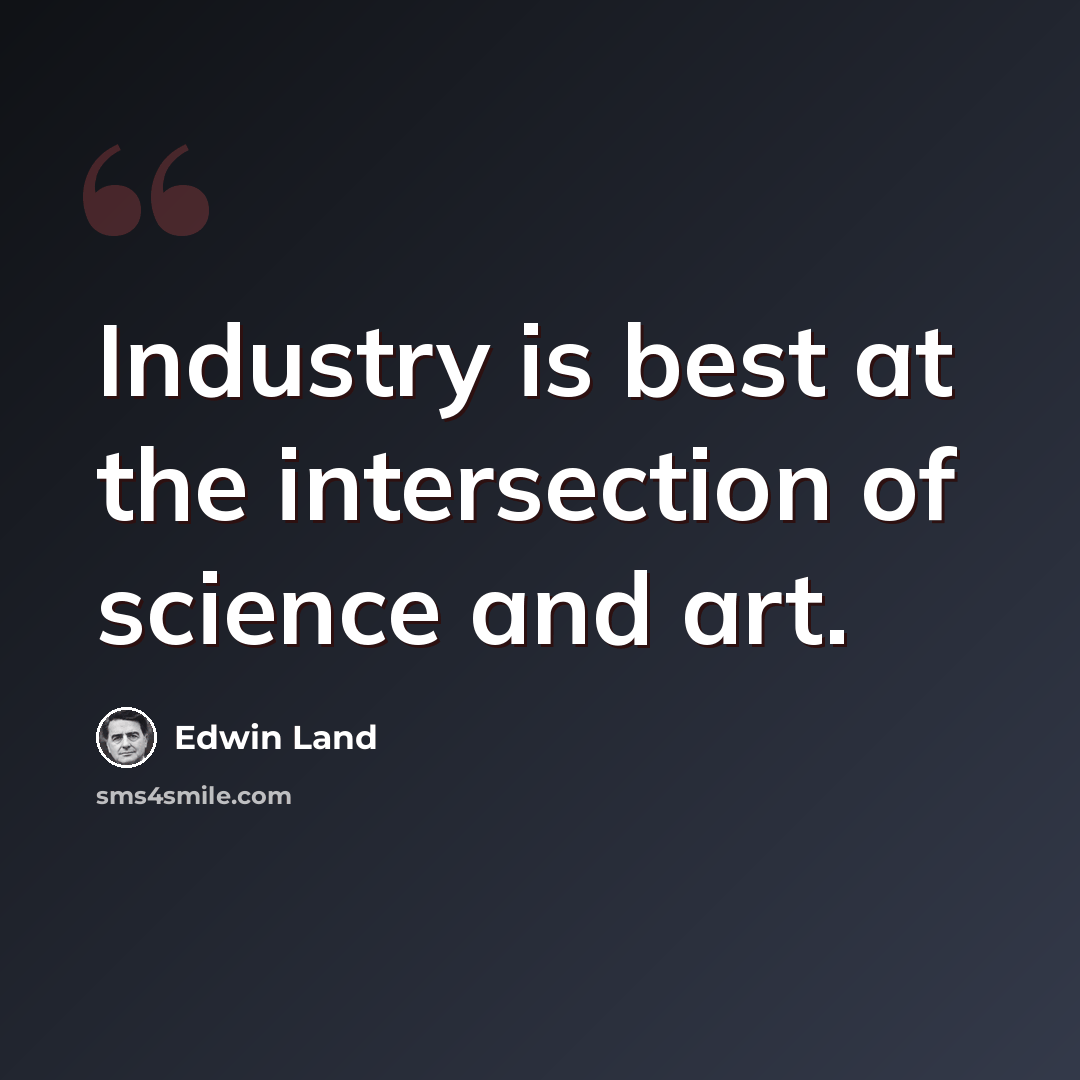 “Industry is best at the intersection of science and art.” quote by Edwin Land