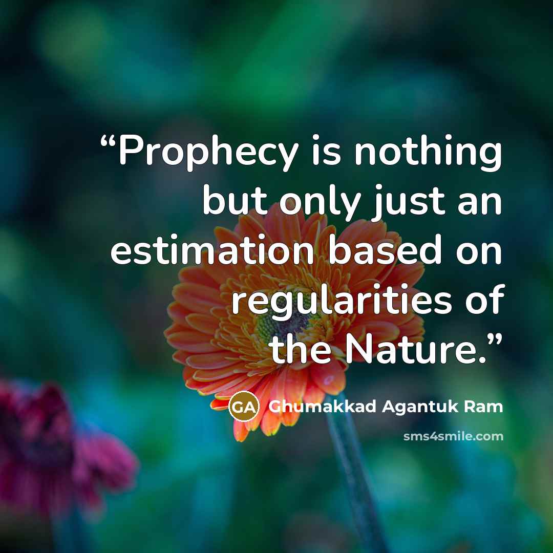 “Prophecy is nothing but only just an estimation based on regularities of the Nature.” quote by Ghumakkad Agantuk Ram