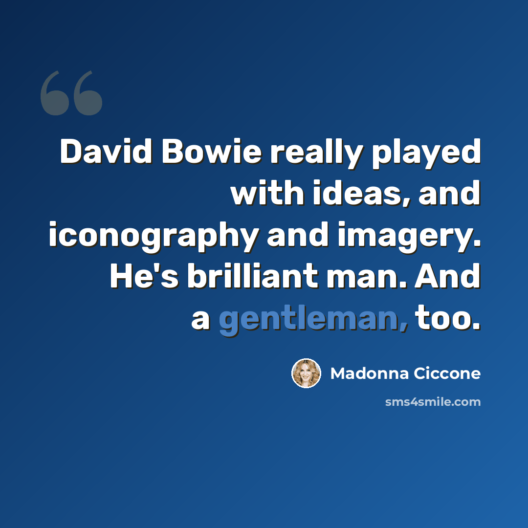 “David Bowie really played with ideas, and iconography and imagery. He's brilliant man. And a gentleman, too.” quote by Madonna Ciccone