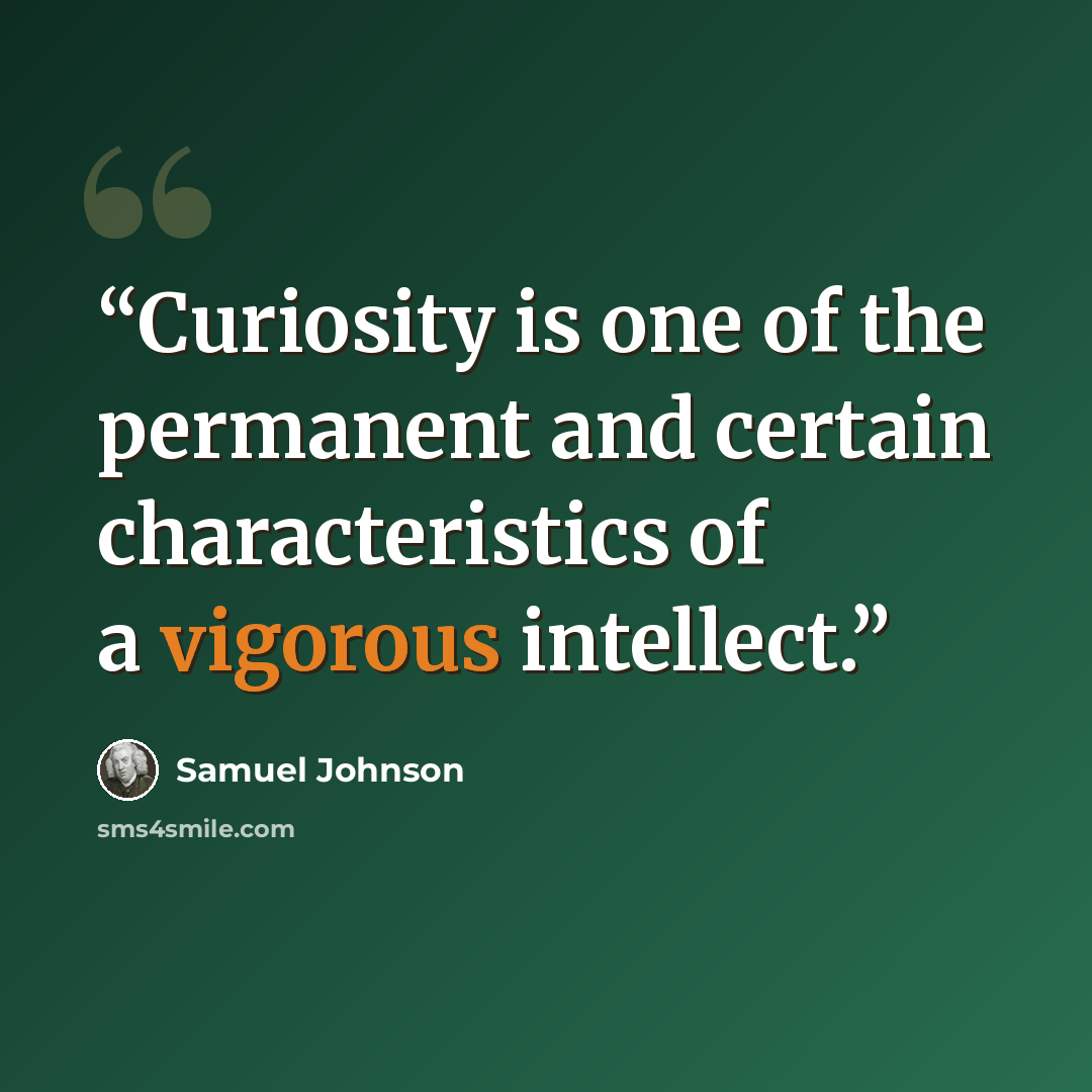 “Curiosity is one of the permanent and certain characteristics of a vigorous intellect.” quote by Samuel Johnson
