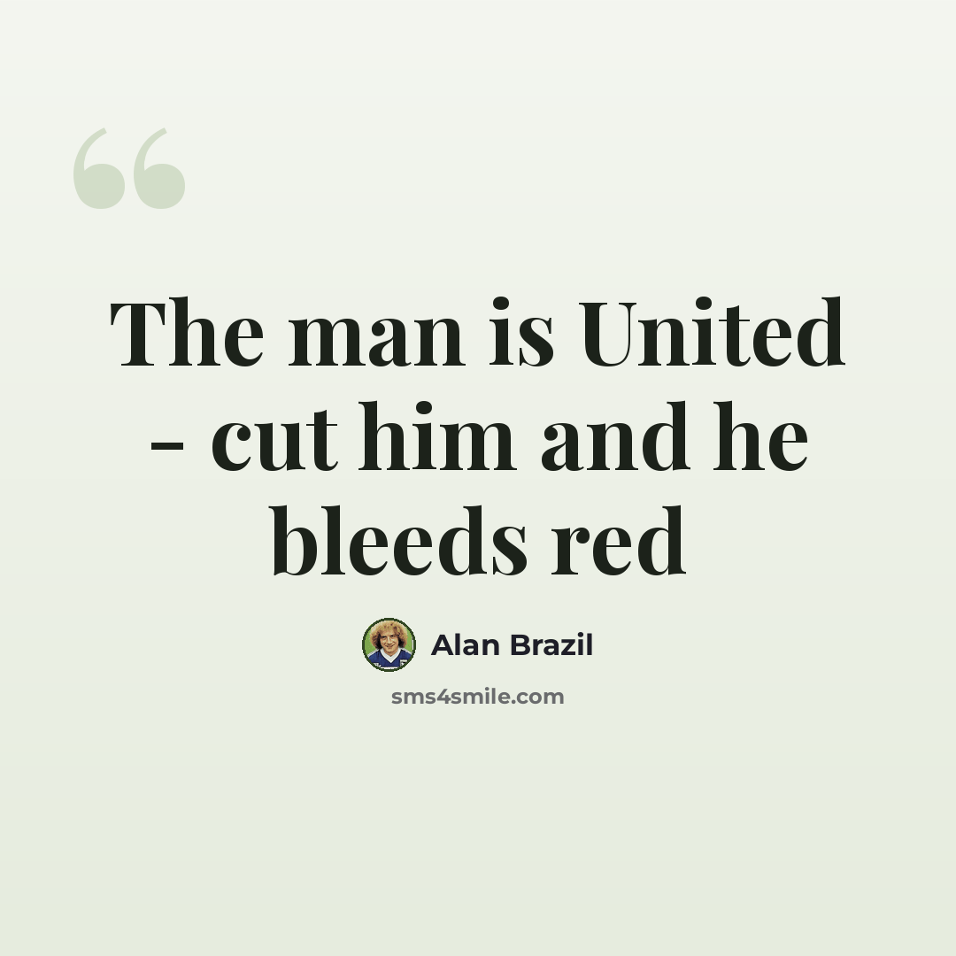 “The man is United - cut him and he bleeds red” quote by Alan Brazil
