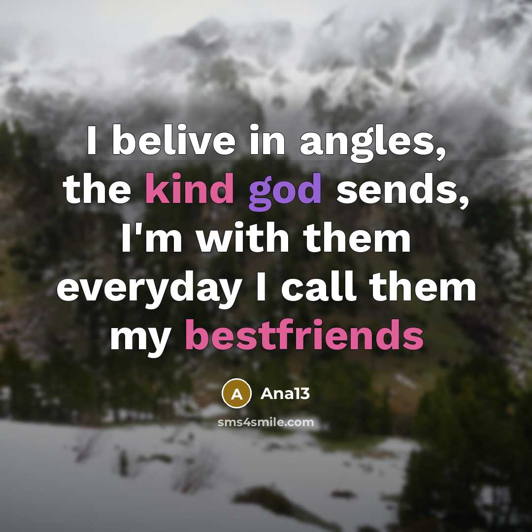 “I belive in angles, the kind god sends, I'm with them everyday I call them my bestfriends” quote by Ana13