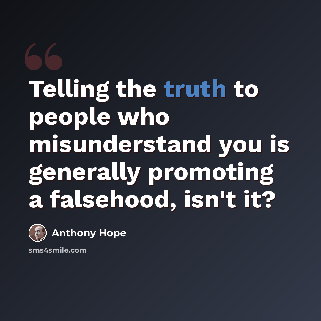 “Telling the truth to people who misunderstand you is generally promoting a falsehood, isn't it?” quote by Anthony Hope