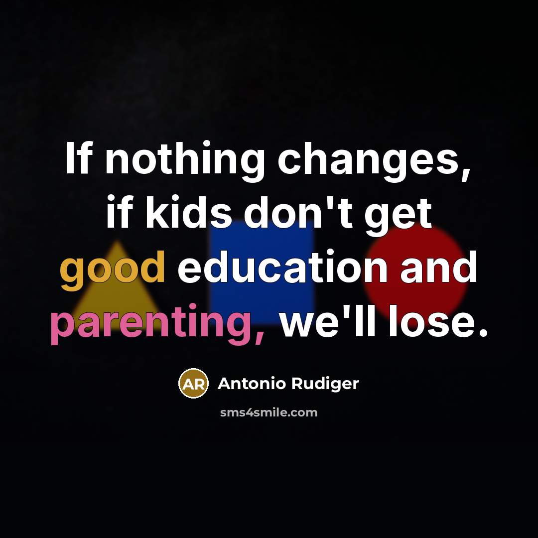 “If nothing changes, if kids don't get good education and parenting, we'll lose.” quote by Antonio Rudiger