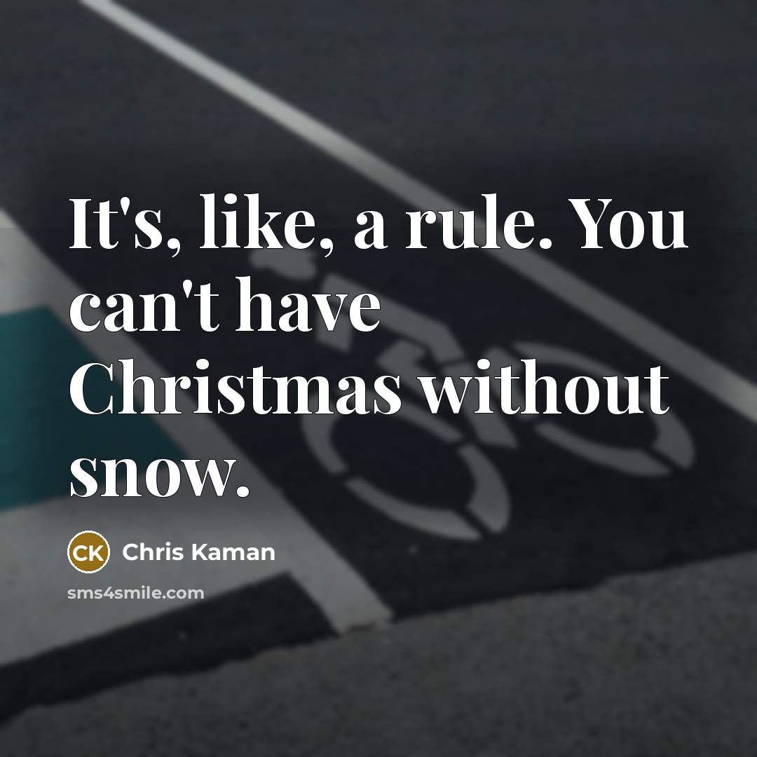 “It's, like, a rule. You can't have Christmas without snow.” quote by Chris Kaman
