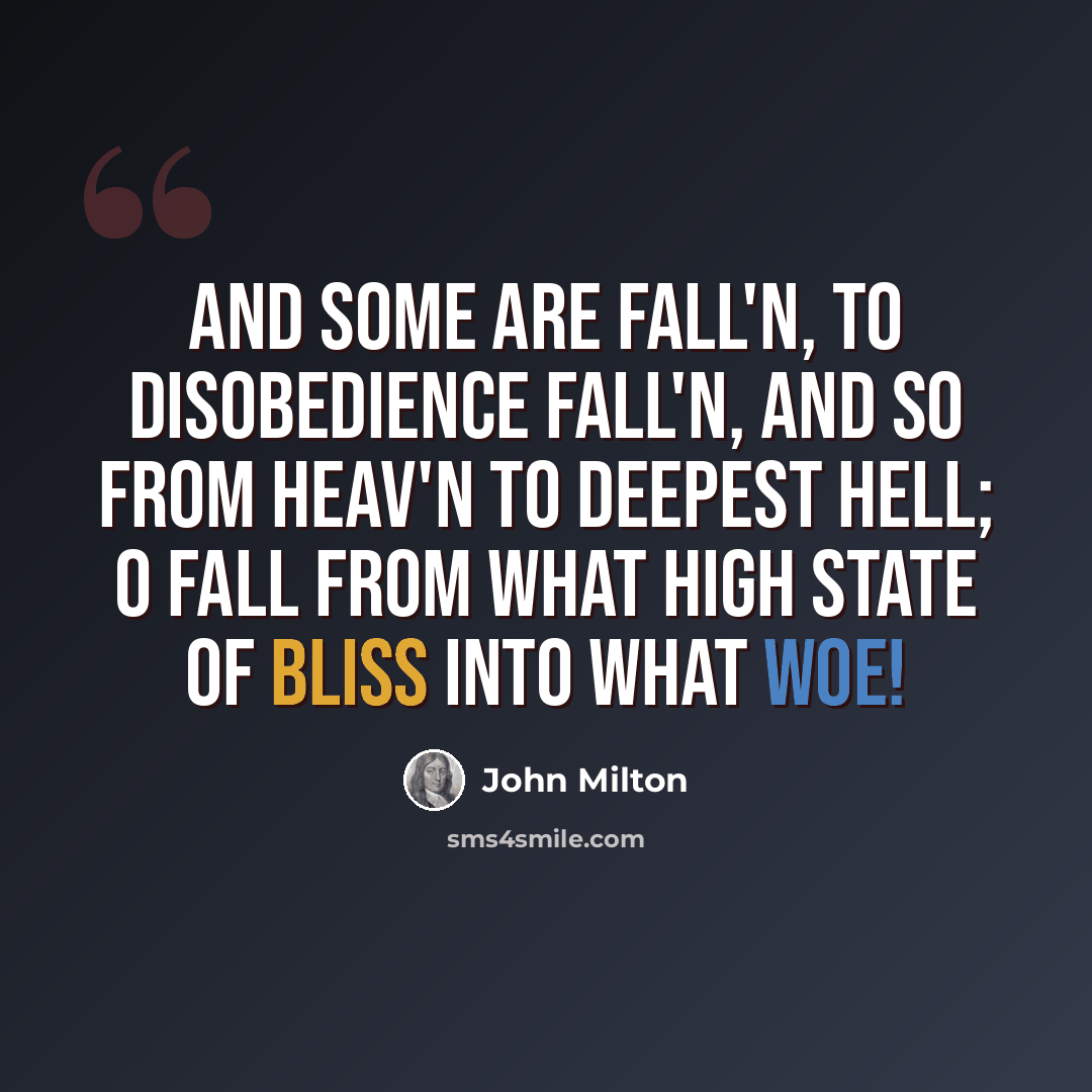 “And some are fall'n, to disobedience fall'n, And so from Heav'n to deepest Hell; O fall From what high state of bliss into what woe!” quote by John Milton