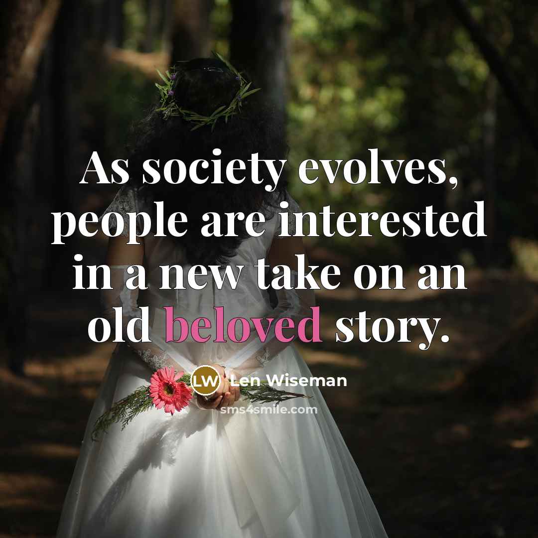 “As society evolves, people are interested in a new take on an old beloved story.” quote by Len Wiseman