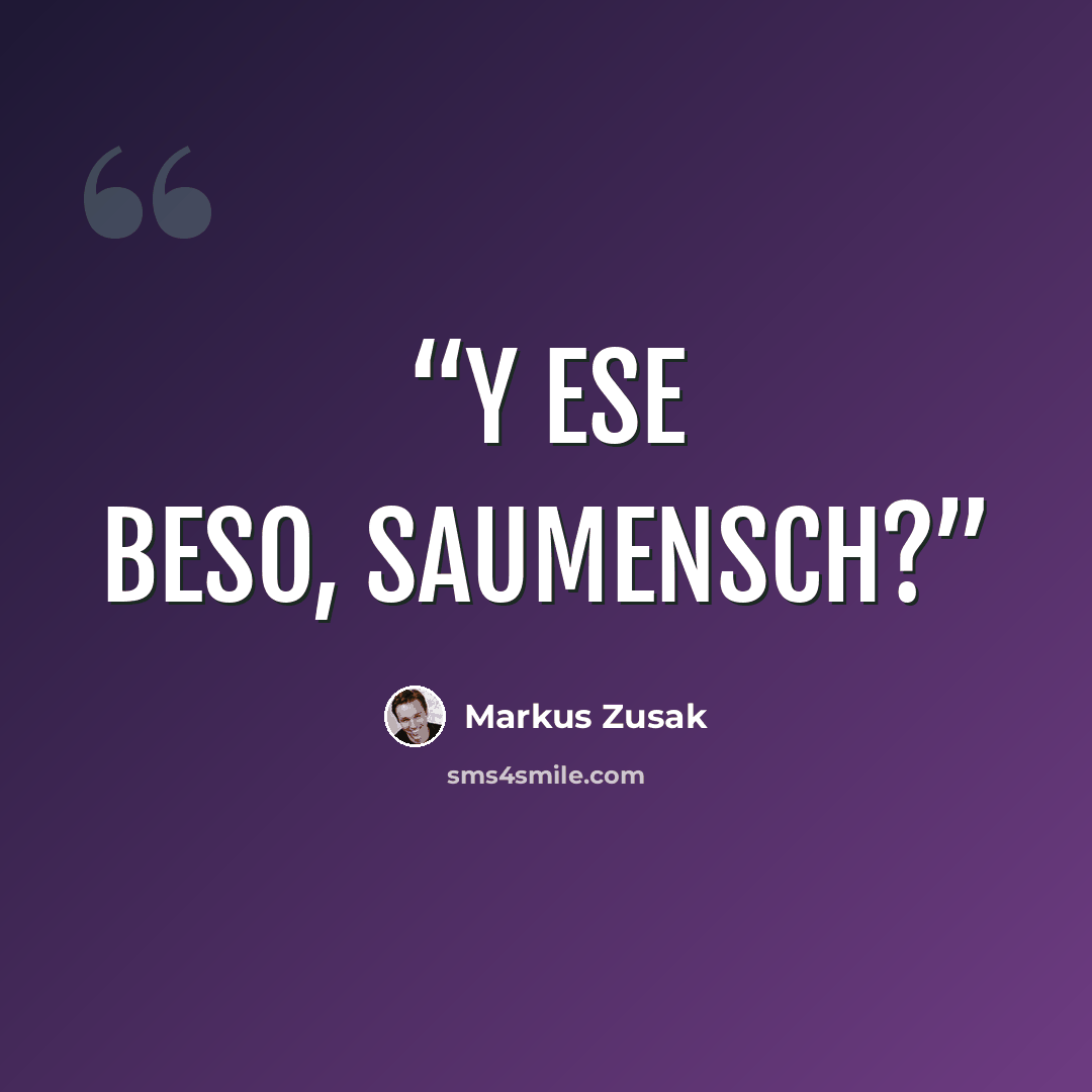 “Y ese beso, Saumensch?” quote by Markus Zusak