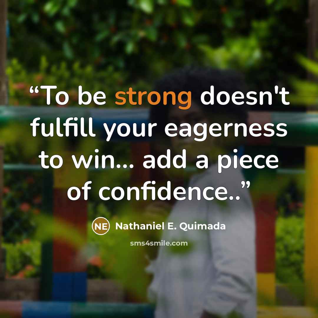 “To be strong doesn't fulfill your eagerness to win… add a piece of confidence..” quote by Nathaniel E. Quimada