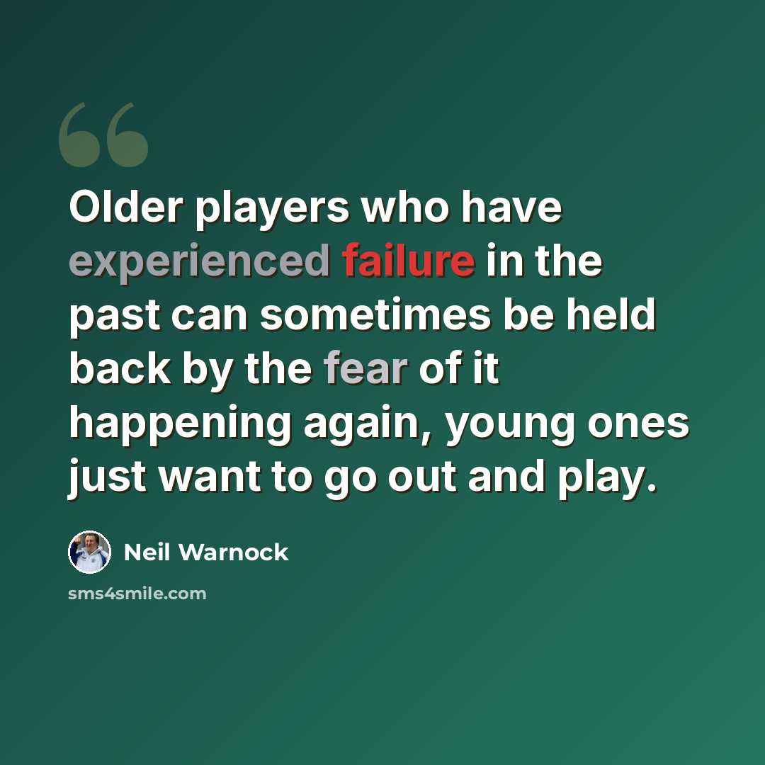 “Older players who have experienced failure in the past can sometimes be held back by the fear of it happening again, young ones just want to go out and play.” quote by Neil Warnock