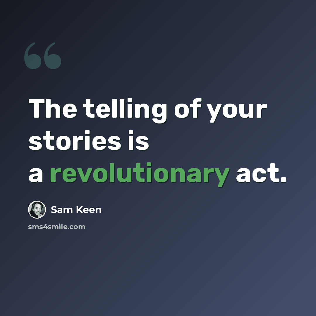 “The telling of your stories is a revolutionary act.” quote by Sam Keen