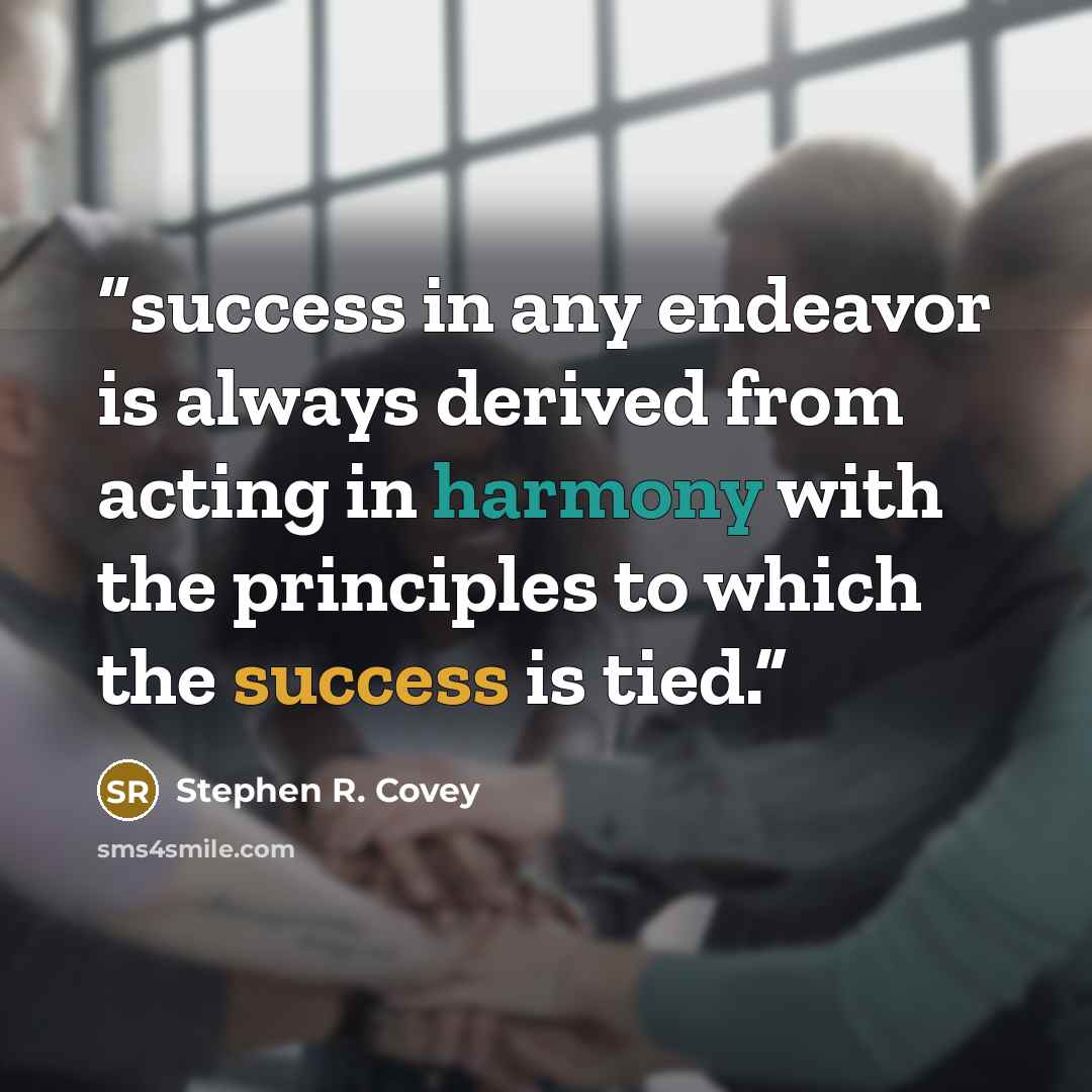 “success in any endeavor is always derived from acting in harmony with the principles to which the success is tied.” quote by Stephen R. Covey