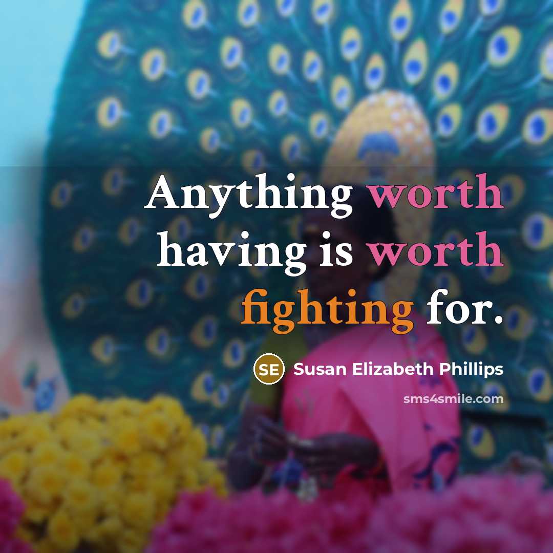 “Anything worth having is worth fighting for.” quote by Susan Elizabeth Phillips