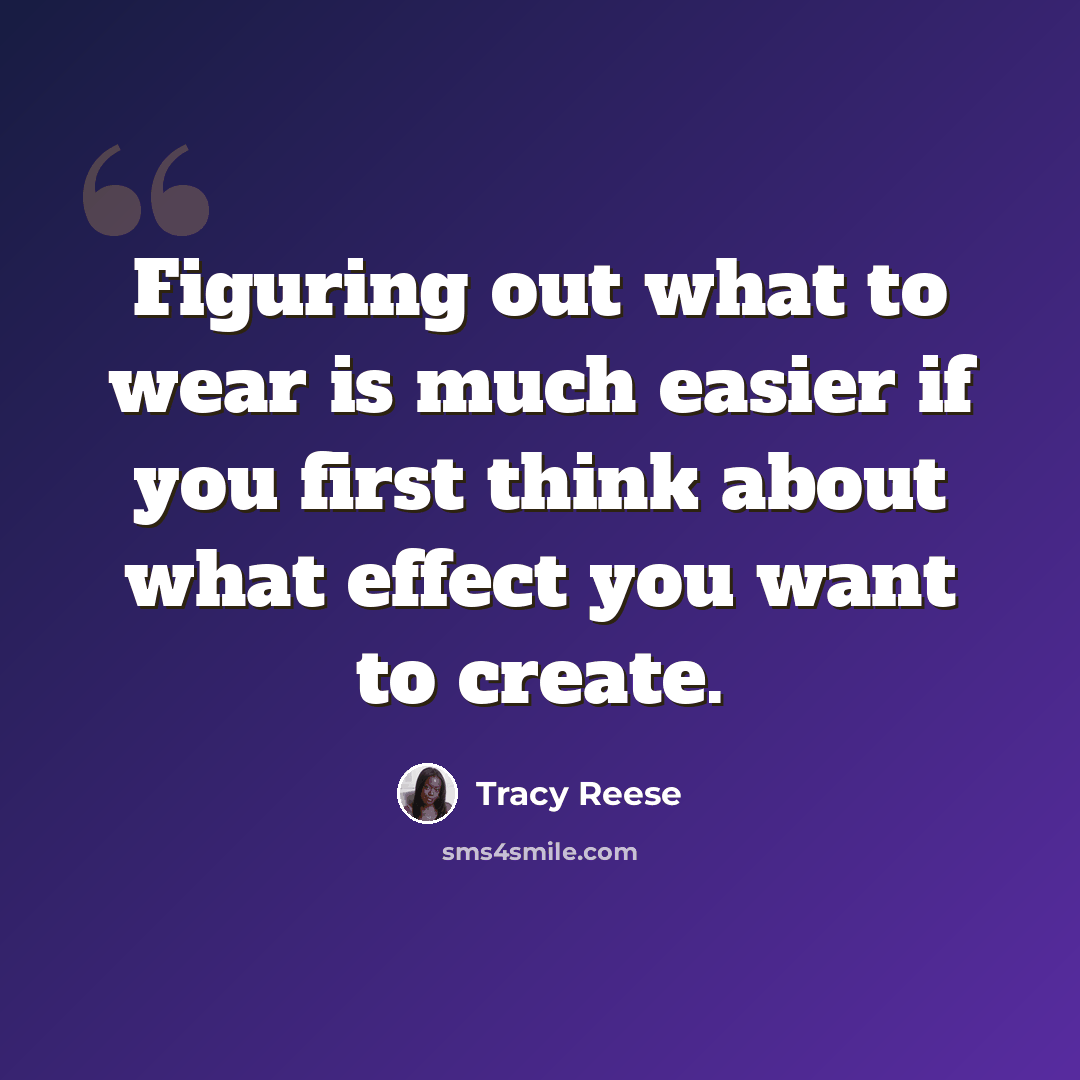 “Figuring out what to wear is much easier if you first think about what effect you want to create.” quote by Tracy Reese