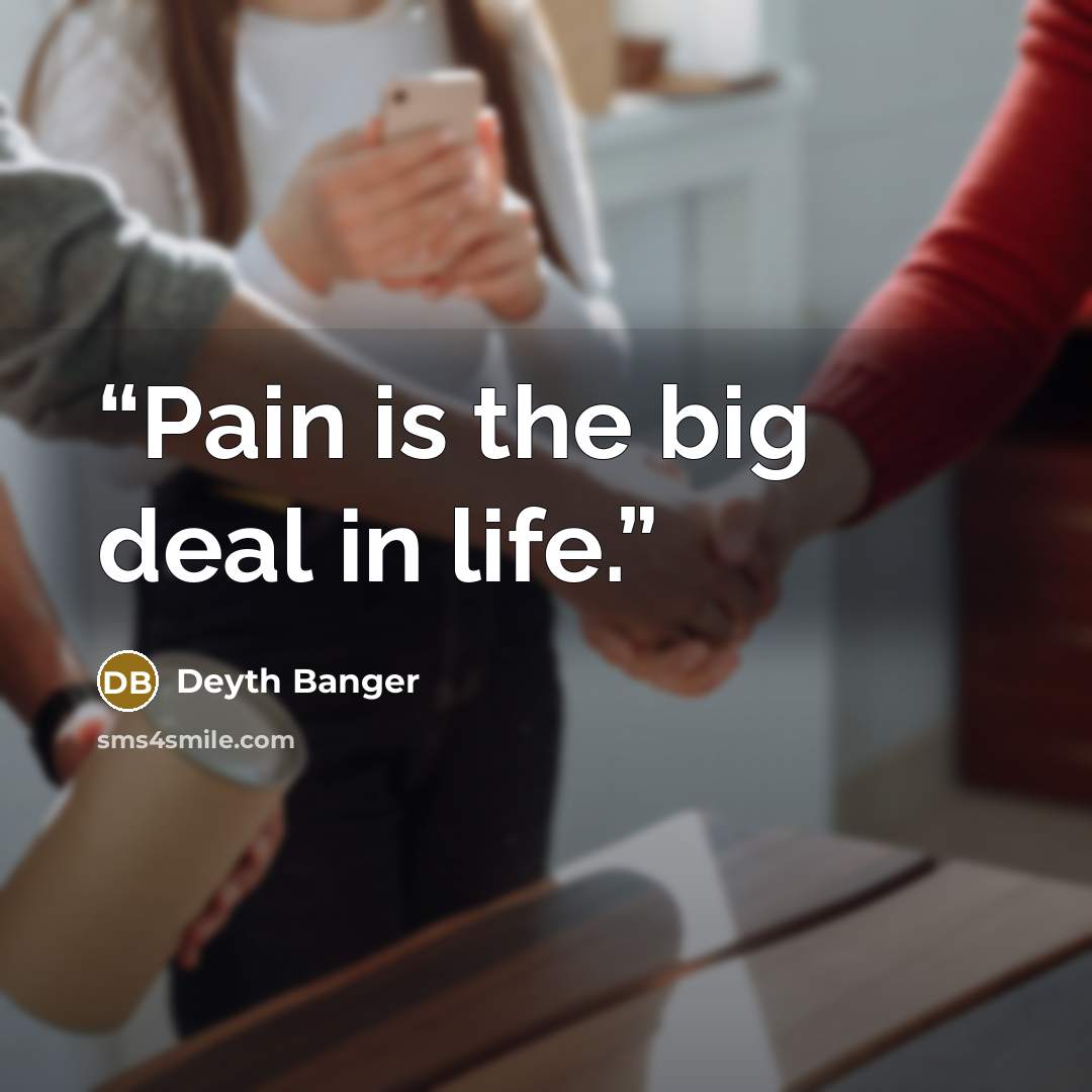 “Pain is the big deal in life.” quote by Deyth Banger