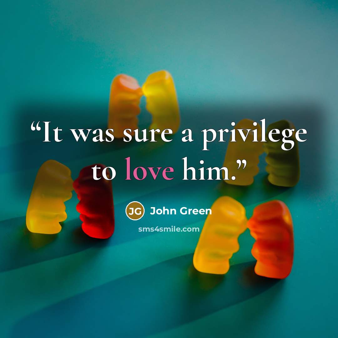 “It was sure a privilege to love him.” quote by John Green