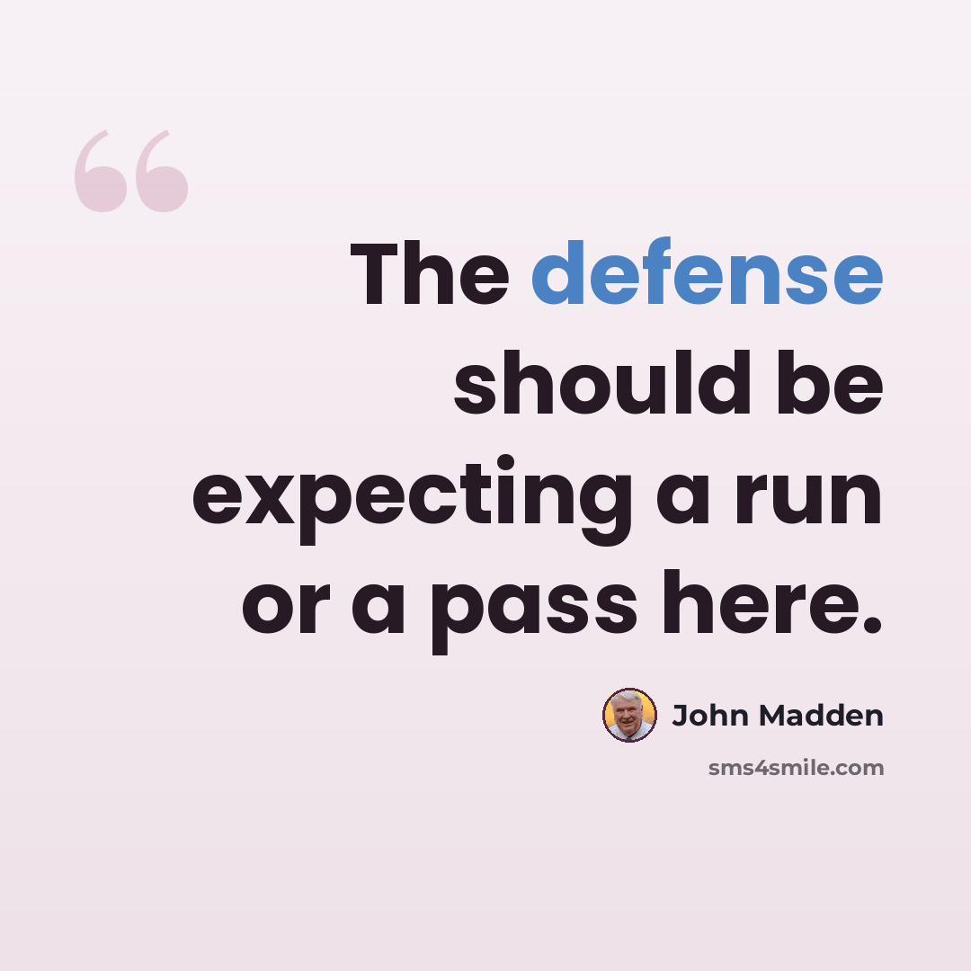 “The defense should be expecting a run or a pass here.” quote by John Madden