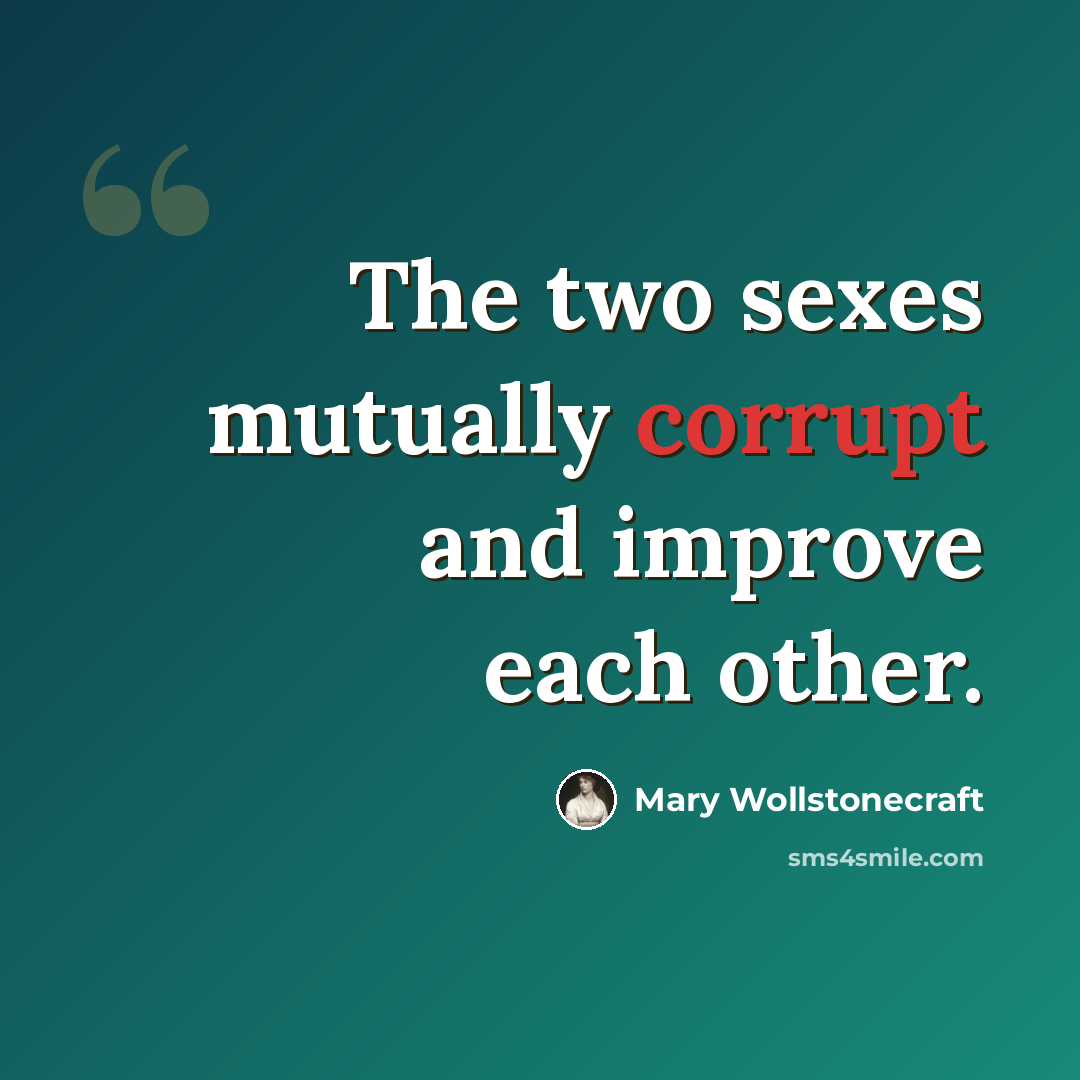 “The two sexes mutually corrupt and improve each other.” quote by Mary Wollstonecraft