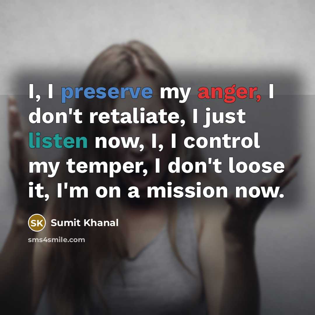 “I, I preserve my anger, I don't retaliate, I just listen now, I, I control my temper, I don't loose it, I'm on a mission now.” quote by Sumit Khanal