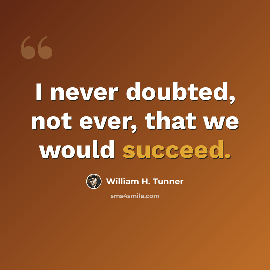 “I never doubted, not ever, that we would succeed.” quote by William H. Tunner