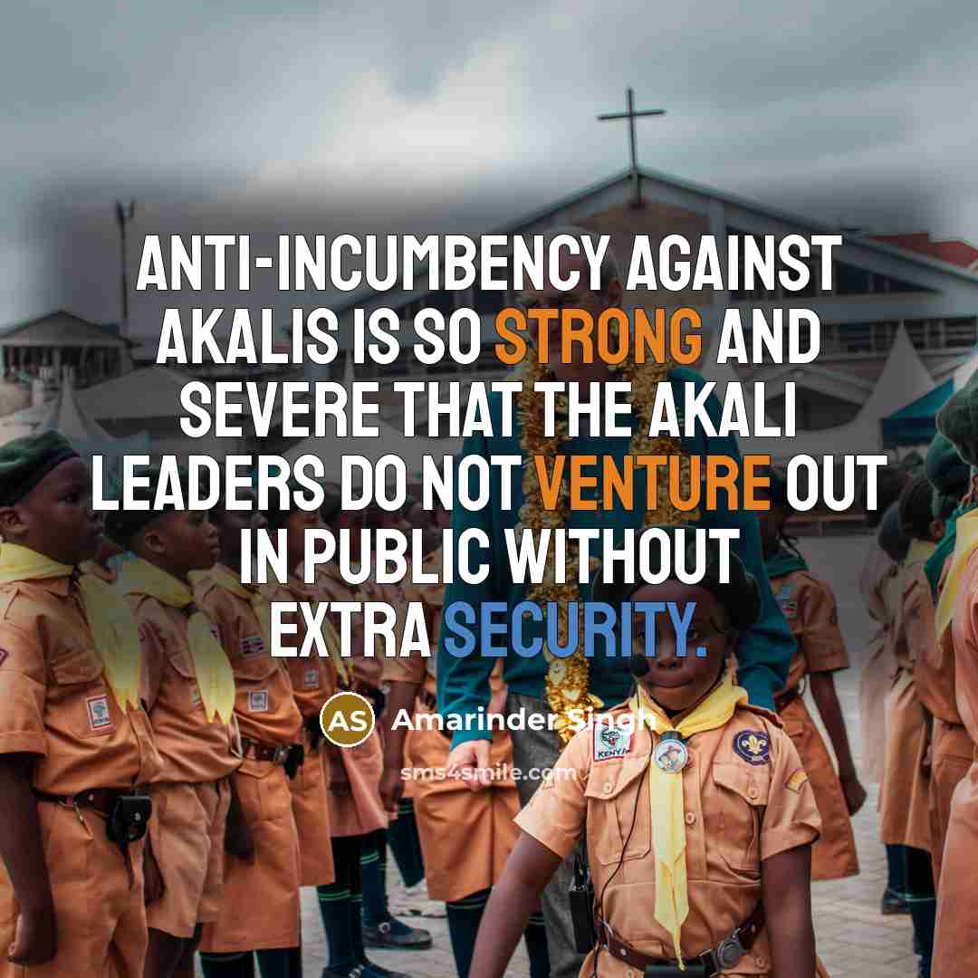 “Anti-incumbency against Akalis is so strong and severe that the Akali leaders do not venture out in public without extra security.” quote by Amarinder Singh