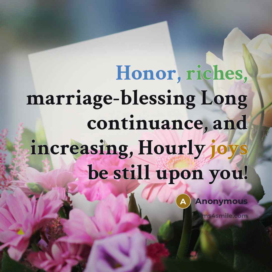 “Honor, riches, marriage-blessing Long continuance, and increasing, Hourly joys be still upon you!” quote by Anonymous