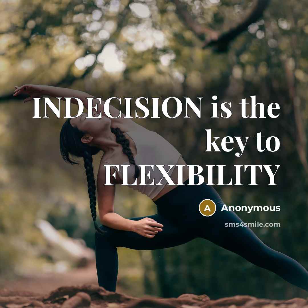 “INDECISION is the key to FLEXIBILITY” quote by Anonymous
