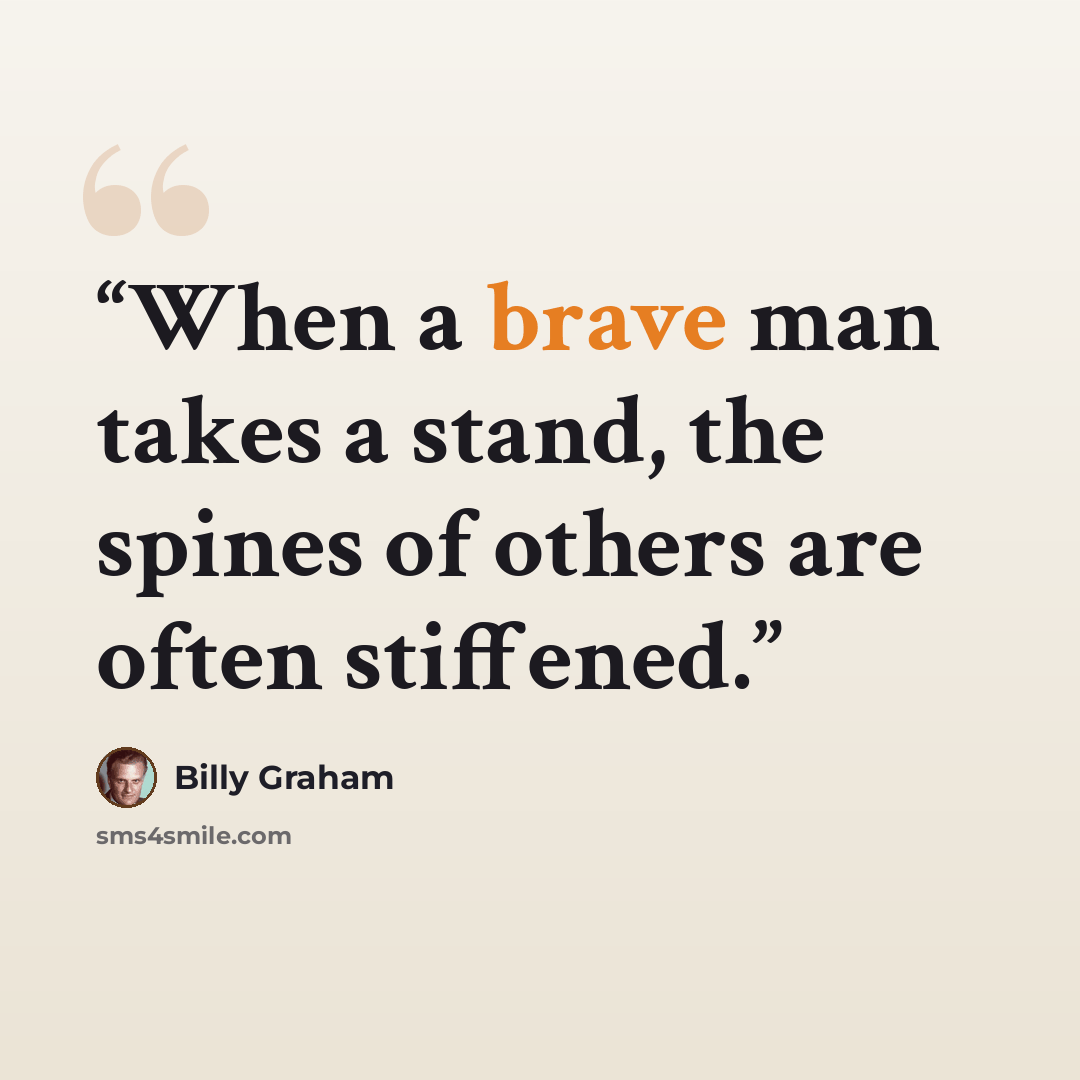 “When a brave man takes a stand, the spines of others are often stiffened.” quote by Billy Graham