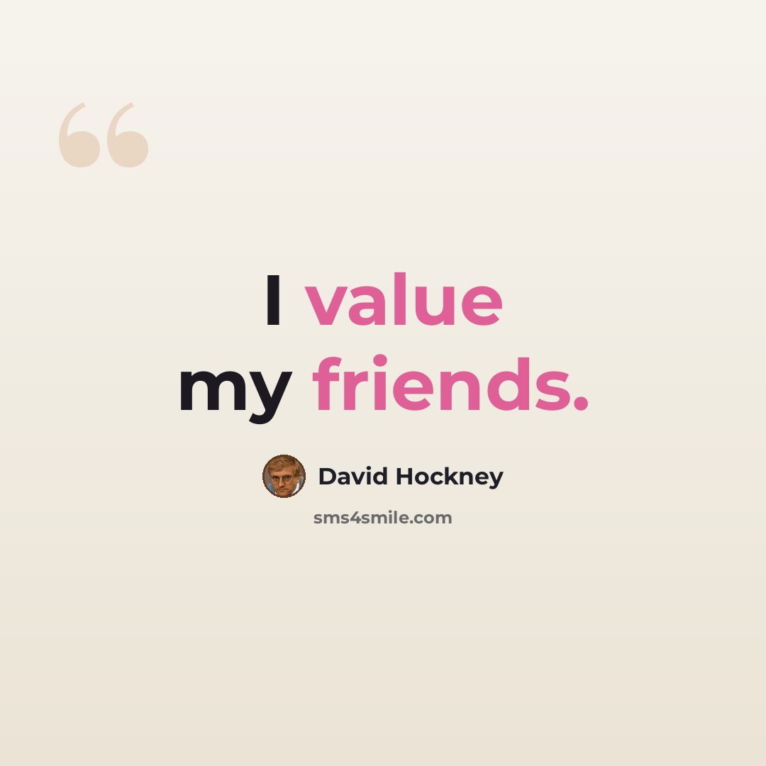 “I value my friends.” quote by David Hockney