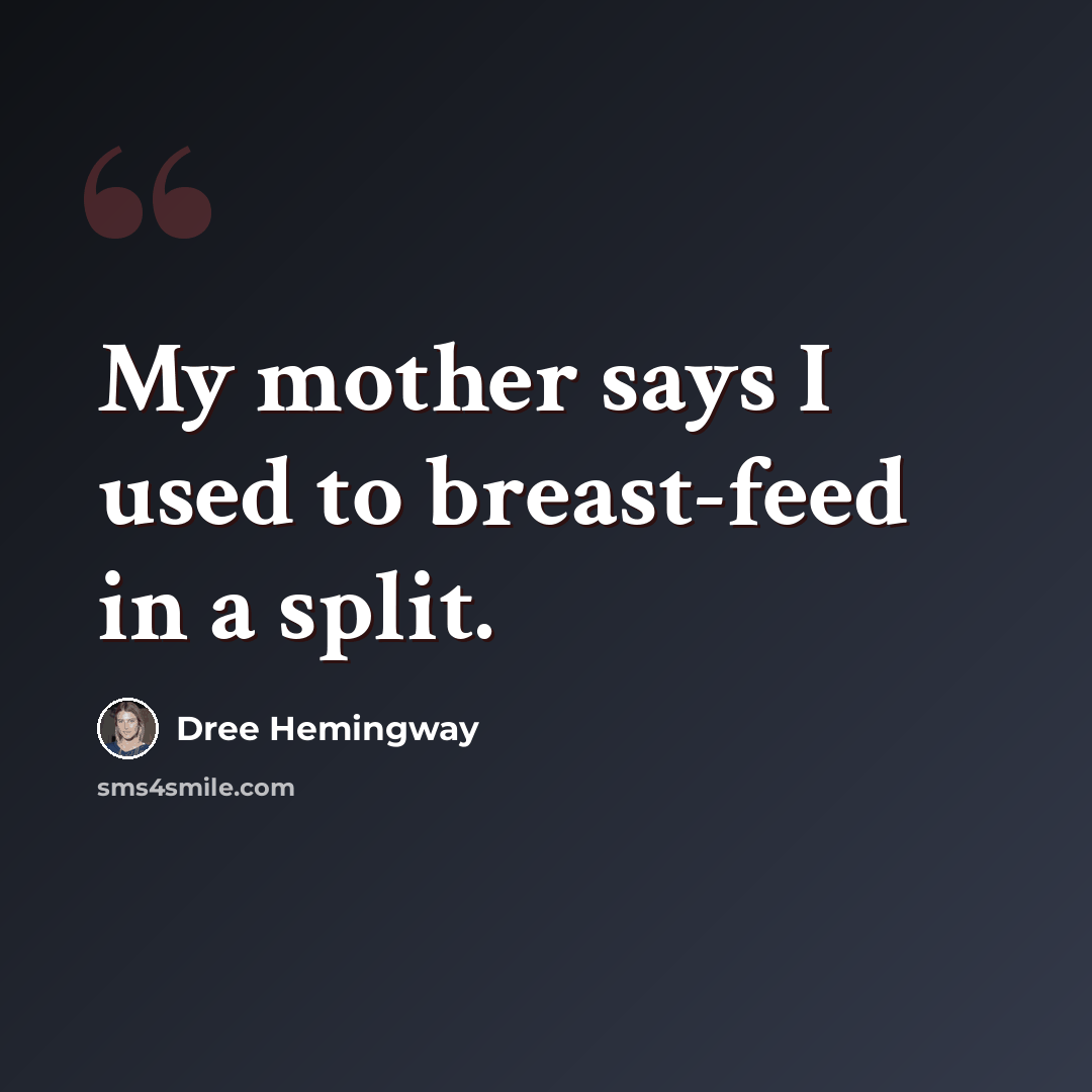 “My mother says I used to breast-feed in a split.” quote by Dree Hemingway