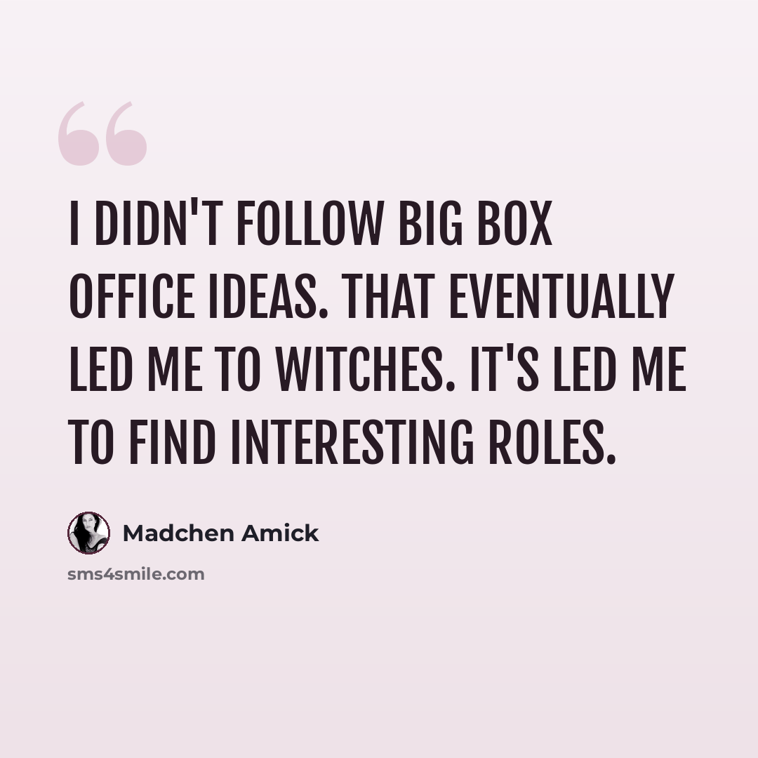 “I didn't follow big box office ideas. That eventually led me to witches. It's led me to find interesting roles.” quote by Madchen Amick