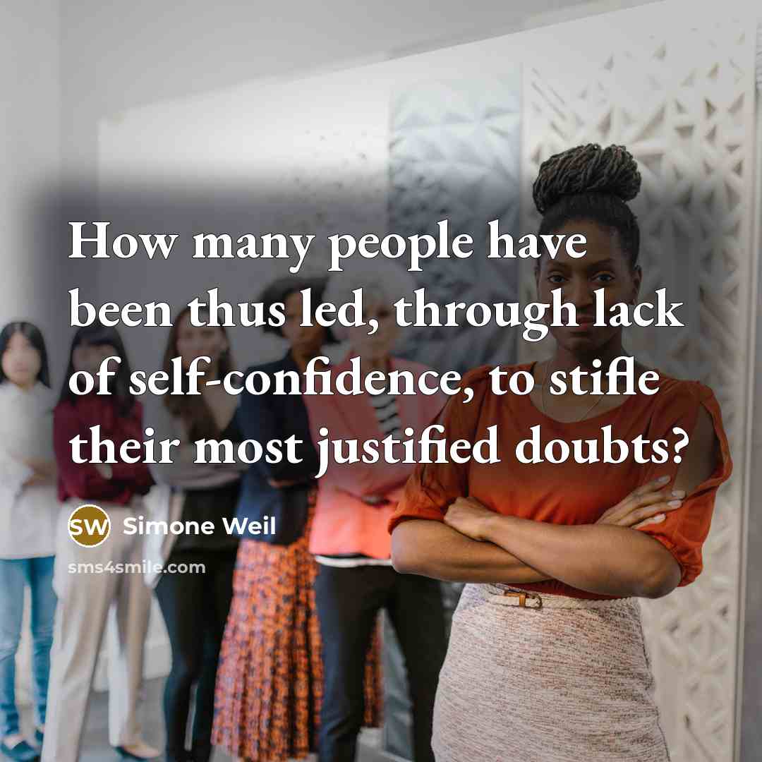 “How many people have been thus led, through lack of self-confidence, to stifle their most justified doubts?” quote by Simone Weil