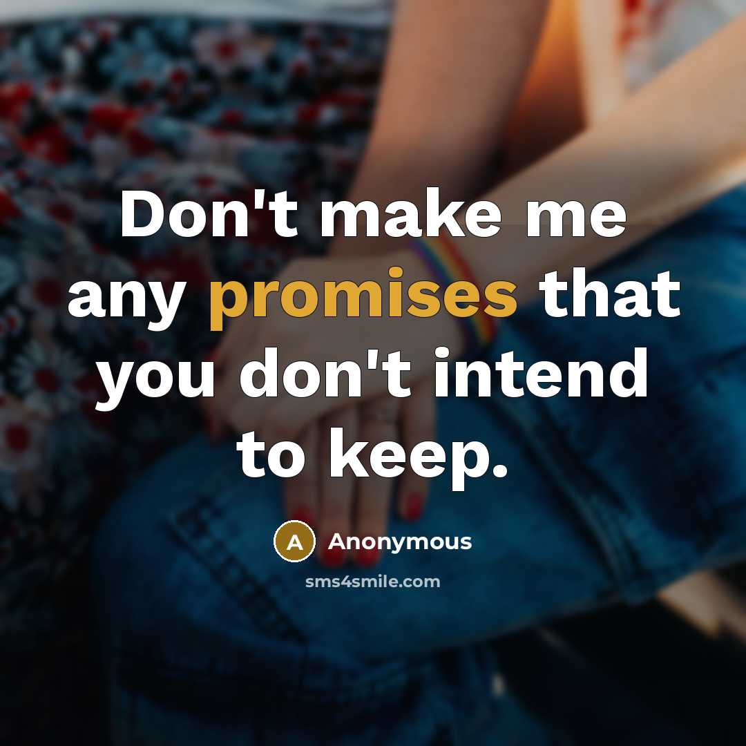 “Don't make me any promises that you don't intend to keep.” quote by Anonymous