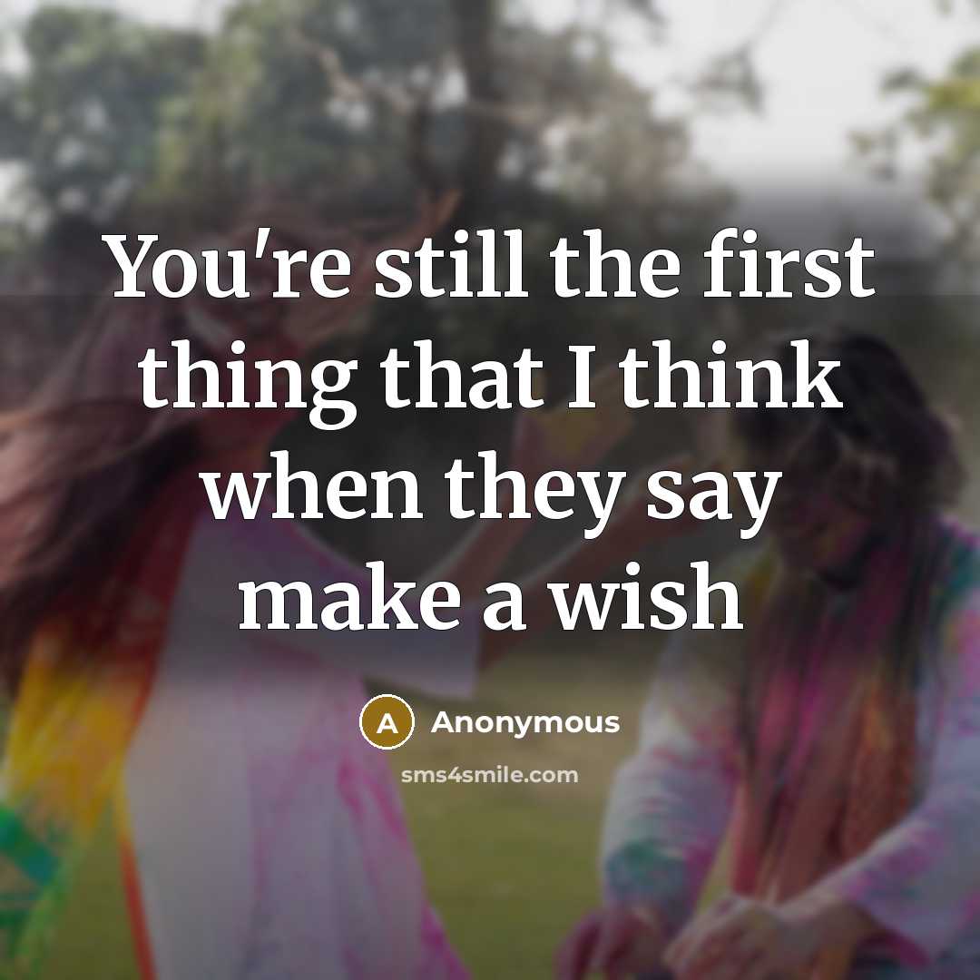 “You're still the first thing that I think when they say make a wish” quote by Anonymous