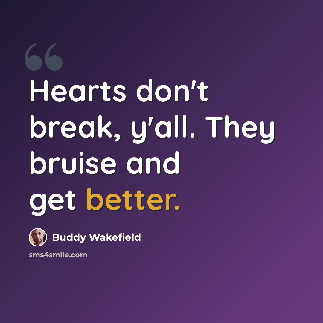 “Hearts don't break, y'all. They bruise and get better.” quote by Buddy Wakefield